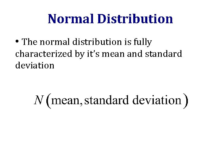 Normal Distribution • The normal distribution is fully characterized by it’s mean and standard