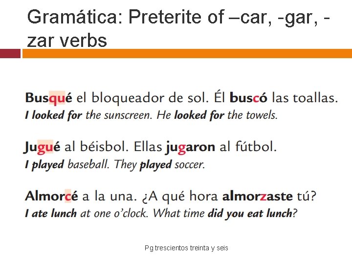 Gramática: Preterite of –car, -gar, zar verbs Pg trescientos treinta y seis 