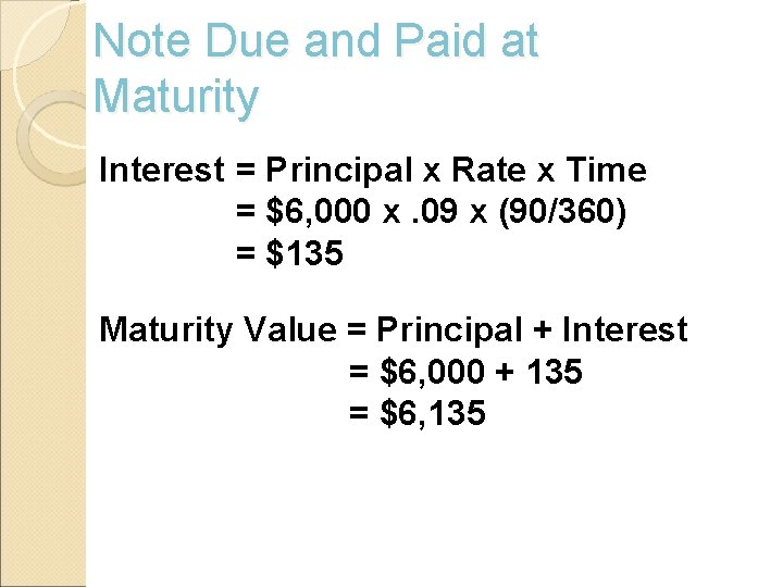 Note Due and Paid at Maturity Interest = Principal x Rate x Time =