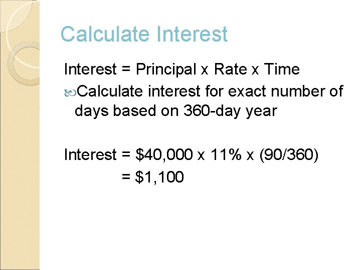 Calculate Interest = Principal x Rate x Time Calculate interest for exact number of