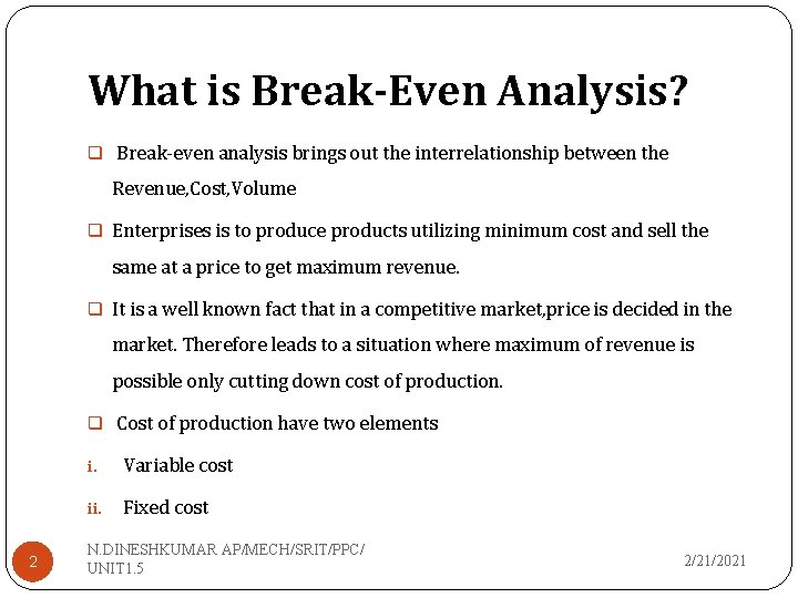 What is Break-Even Analysis? q Break-even analysis brings out the interrelationship between the Revenue,