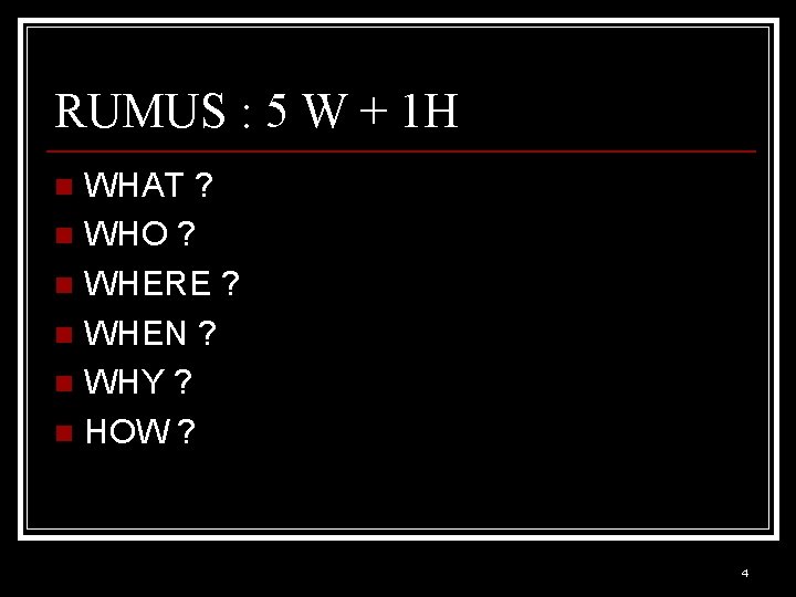 RUMUS : 5 W + 1 H WHAT ? n WHO ? n WHERE