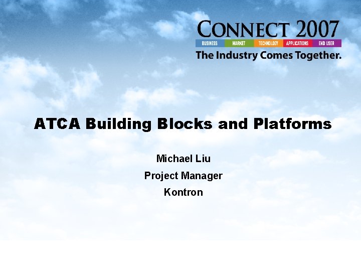 ATCA Building Blocks and Platforms Michael Liu Project Manager Kontron 