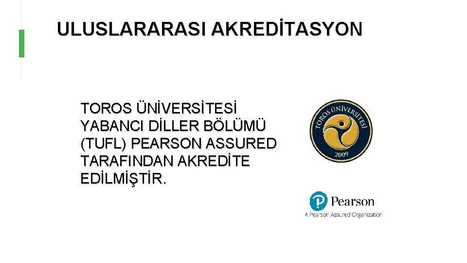 ULUSLARARASI AKREDİTASYON TOROS ÜNİVERSİTESİ YABANCI DİLLER BÖLÜMÜ (TUFL) PEARSON ASSURED TARAFINDAN AKREDİTE EDİLMİŞTİR. 