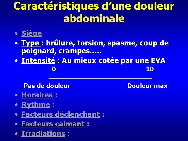 Caractéristiques d’une douleur abdominale • Siége • Type : brûlure, torsion, spasme, coup de