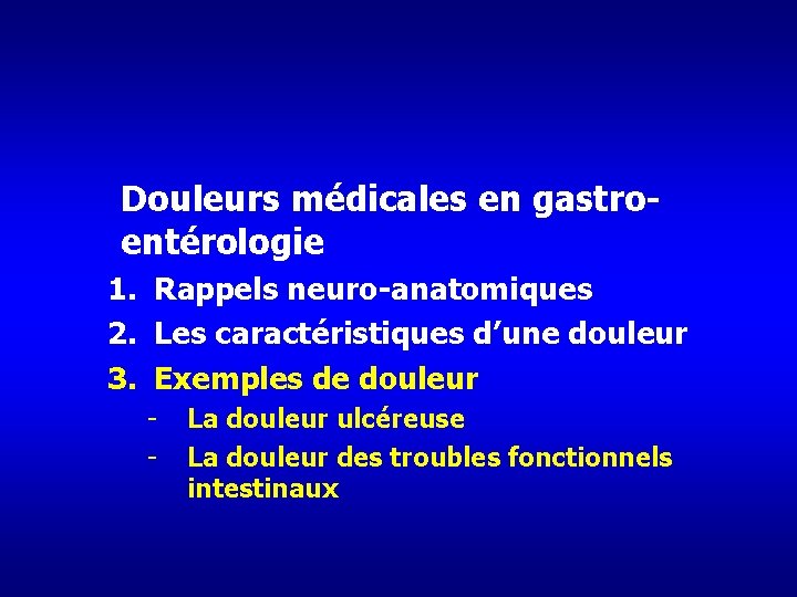 Douleurs médicales en gastroentérologie 1. Rappels neuro-anatomiques 2. Les caractéristiques d’une douleur 3. Exemples