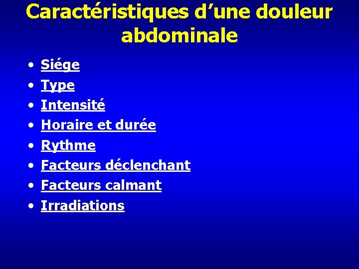 Caractéristiques d’une douleur abdominale • • Siége Type Intensité Horaire et durée Rythme Facteurs