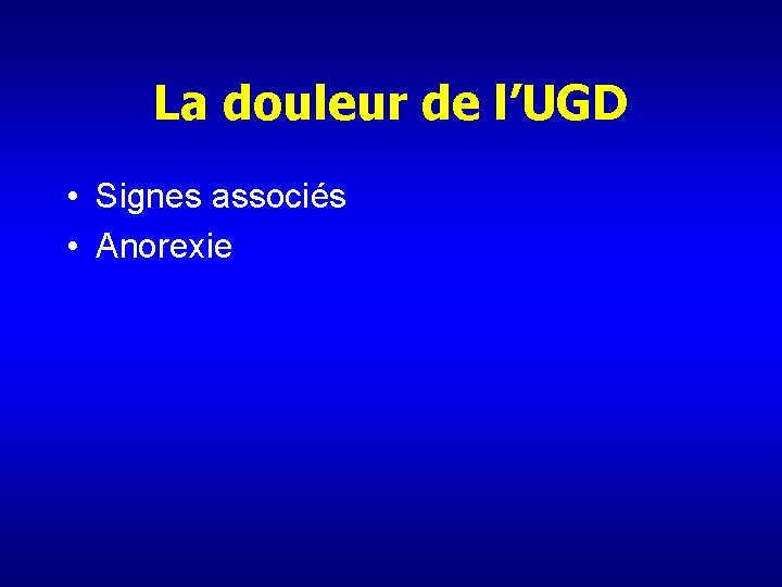 La douleur de l’UGD • Signes associés • Anorexie 