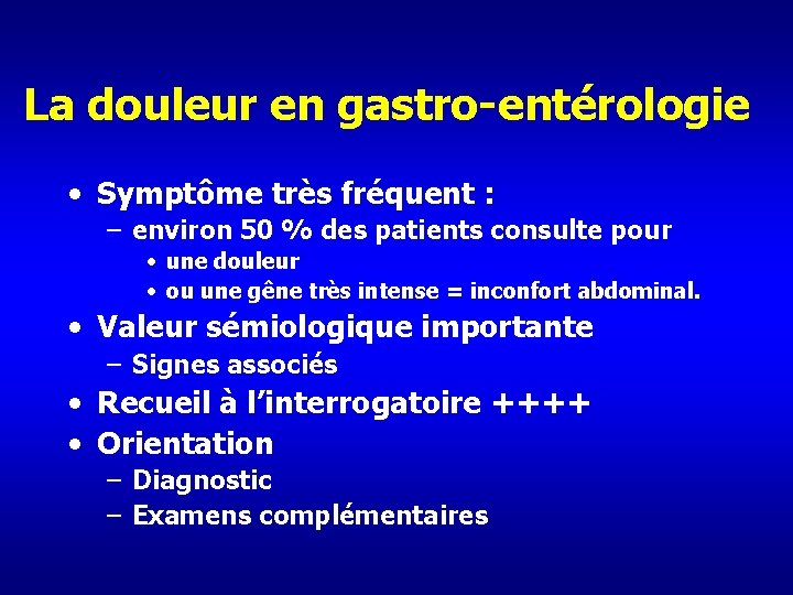 La douleur en gastro-entérologie • Symptôme très fréquent : – environ 50 % des