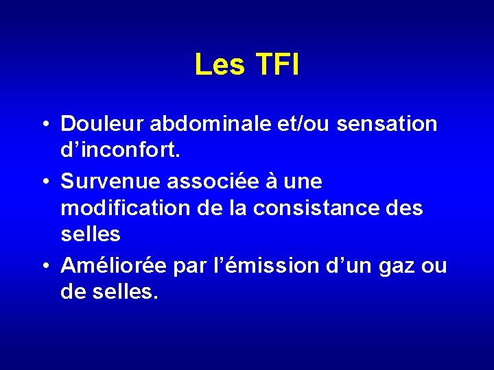 Les TFI • Douleur abdominale et/ou sensation d’inconfort. • Survenue associée à une modification