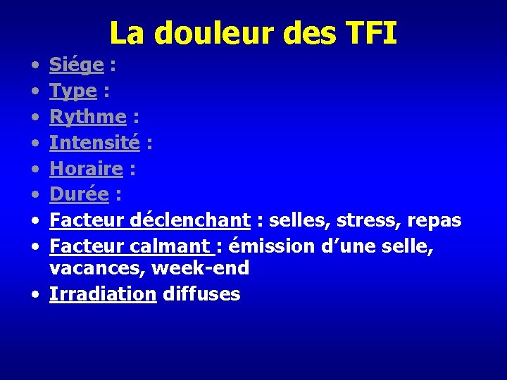 La douleur des TFI • • Siége : Type : Rythme : Intensité :