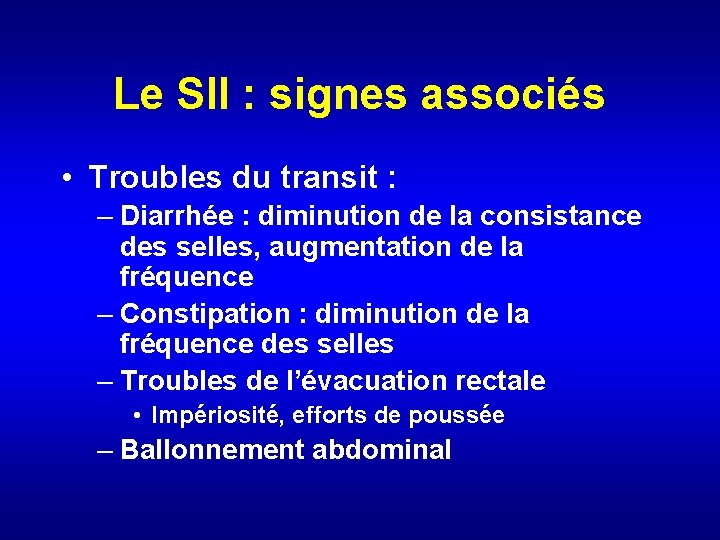Le SII : signes associés • Troubles du transit : – Diarrhée : diminution