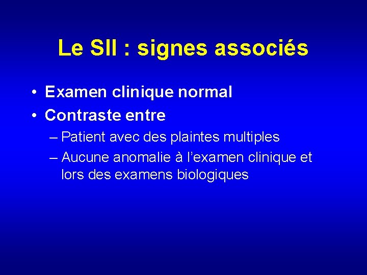 Le SII : signes associés • Examen clinique normal • Contraste entre – Patient