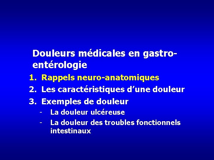 Douleurs médicales en gastroentérologie 1. Rappels neuro-anatomiques 2. Les caractéristiques d’une douleur 3. Exemples