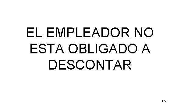 EL EMPLEADOR NO ESTA OBLIGADO A DESCONTAR 177 