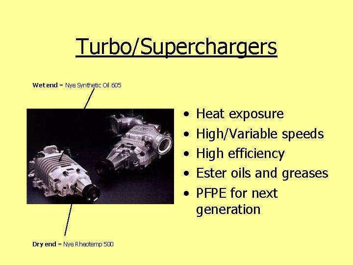 Turbo/Superchargers Wet end = Nye Synthetic Oil 605 • • • Dry end =