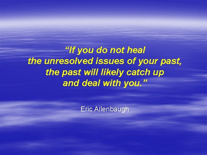 “If you do not heal the unresolved issues of your past, the past will