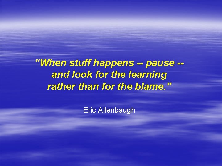 “When stuff happens -- pause -and look for the learning rather than for the