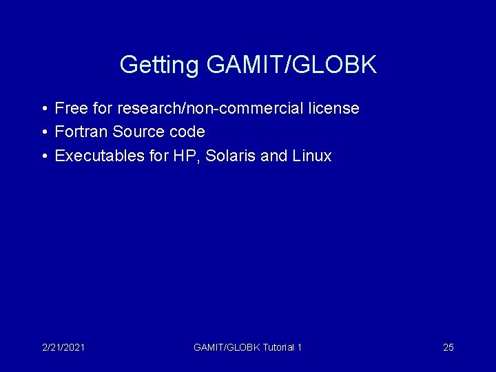 Getting GAMIT/GLOBK • Free for research/non-commercial license • Fortran Source code • Executables for