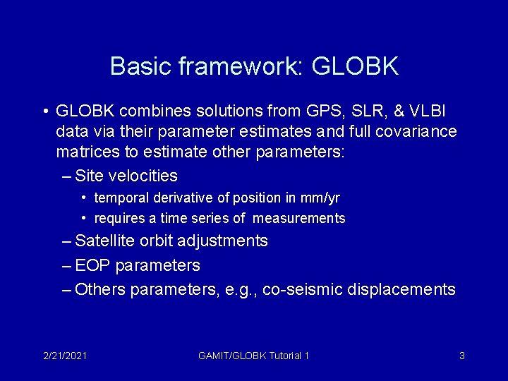Basic framework: GLOBK • GLOBK combines solutions from GPS, SLR, & VLBI data via