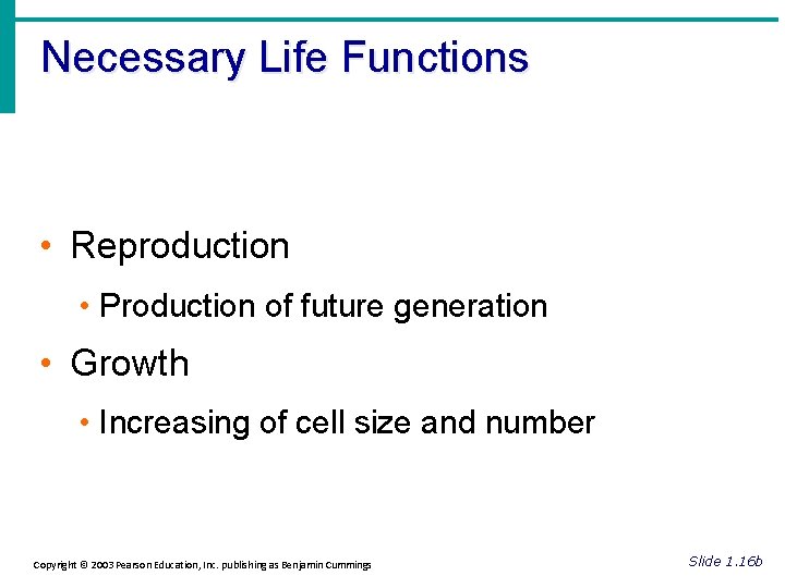 Necessary Life Functions • Reproduction • Production of future generation • Growth • Increasing