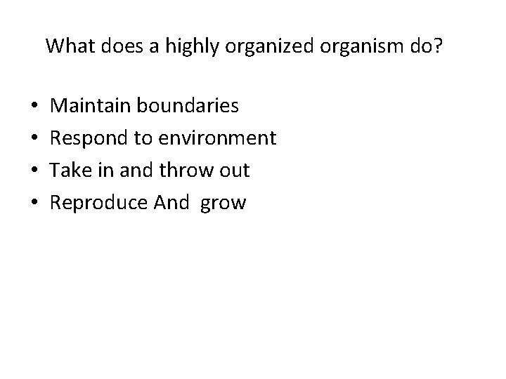 What does a highly organized organism do? • • Maintain boundaries Respond to environment