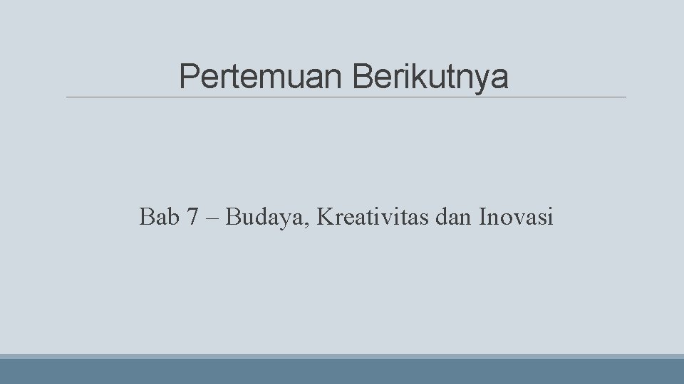 Pertemuan Berikutnya Bab 7 – Budaya, Kreativitas dan Inovasi 