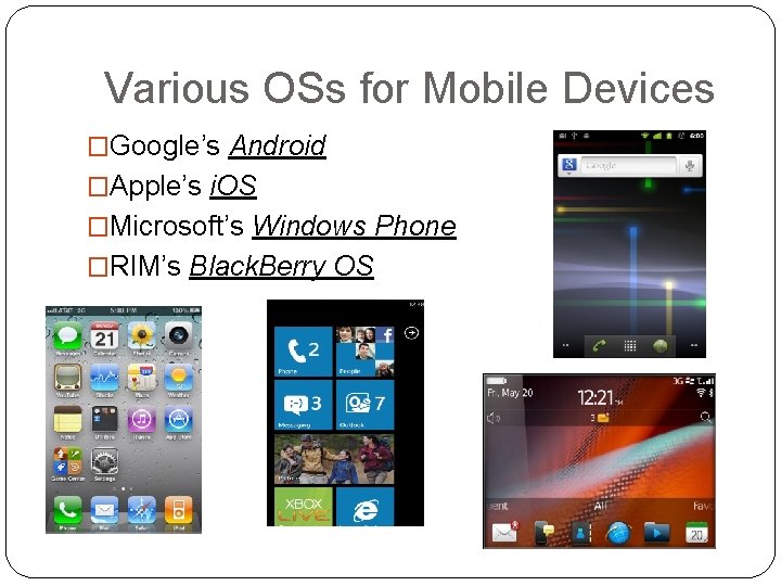 Various OSs for Mobile Devices �Google’s Android �Apple’s i. OS �Microsoft’s Windows Phone �RIM’s