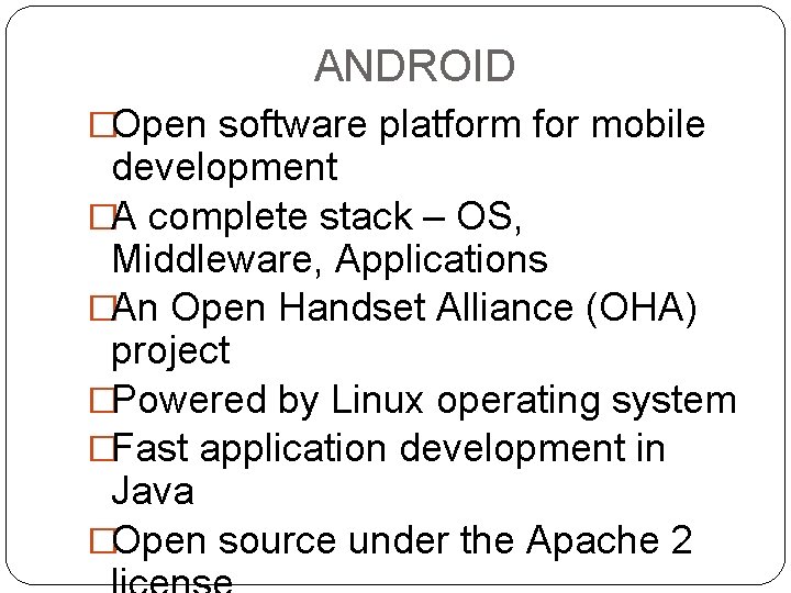 ANDROID �Open software platform for mobile development �A complete stack – OS, Middleware, Applications