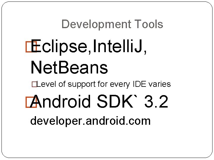 Development Tools � Eclipse, Intelli. J, Net. Beans �Level of support for every IDE
