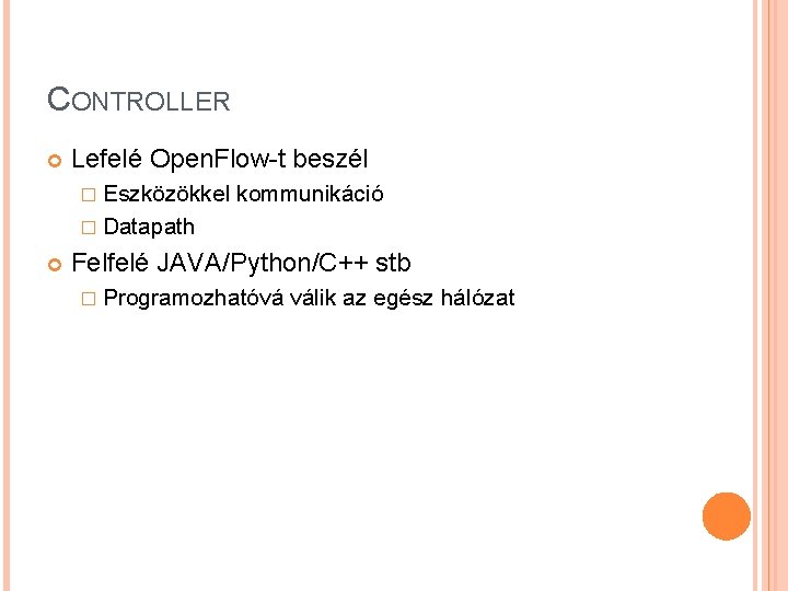 CONTROLLER Lefelé Open. Flow-t beszél � Eszközökkel kommunikáció � Datapath Felfelé JAVA/Python/C++ stb �
