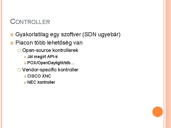 CONTROLLER Gyakorlatilag egy szoftver (SDN ugyebár) Piacon több lehetőség van � Open-source kontrollerek Jól