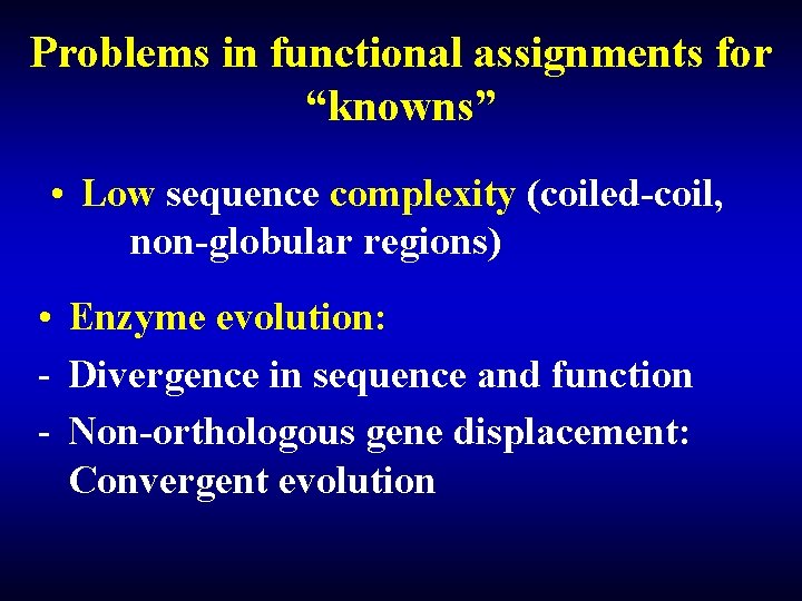 Problems in functional assignments for “knowns” • Low sequence complexity (coiled-coil, non-globular regions) •