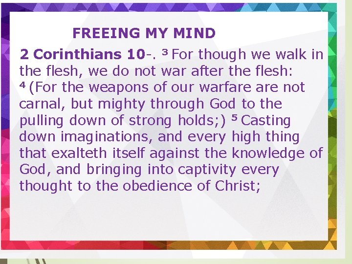 FREEING MY MIND 2 Corinthians 10 -. 3 For though we walk in the