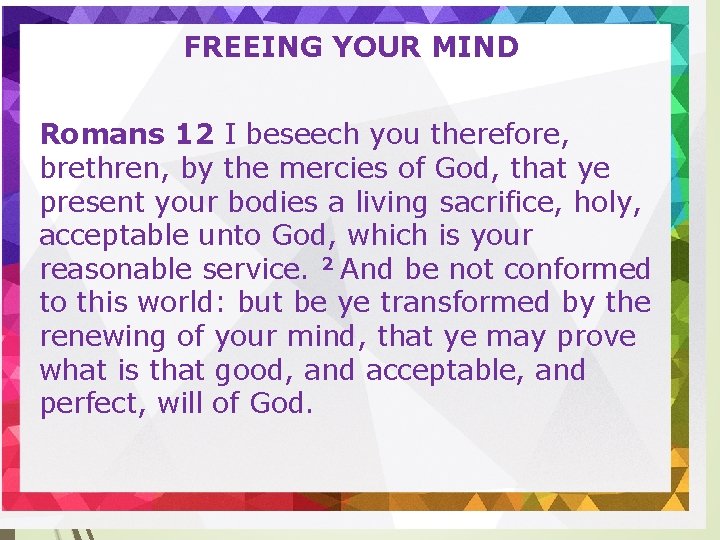 FREEING YOUR MIND Romans 12 I beseech you therefore, brethren, by the mercies of