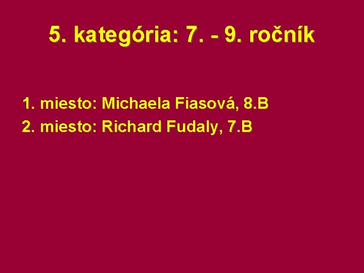 5. kategória: 7. - 9. ročník 1. miesto: Michaela Fiasová, 8. B 2. miesto: