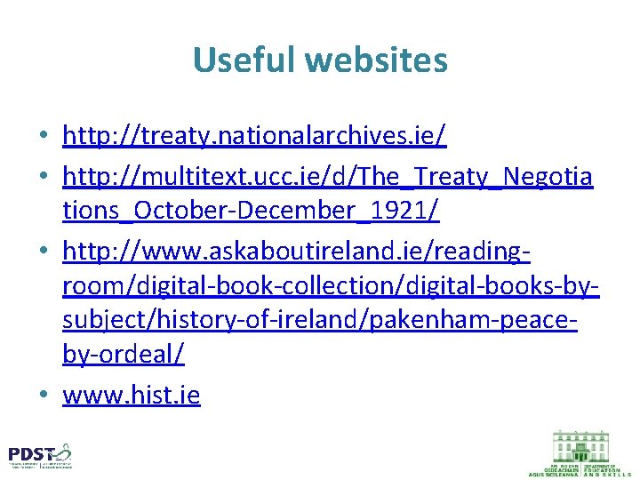 Useful websites • http: //treaty. nationalarchives. ie/ • http: //multitext. ucc. ie/d/The_Treaty_Negotia tions_October-December_1921/ •