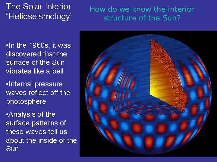 The Solar Interior “Helioseismology” • In the 1960 s, it was discovered that the