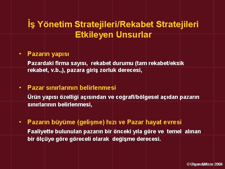 İş Yönetim Stratejileri/Rekabet Stratejileri Etkileyen Unsurlar • Pazarın yapısı Pazardaki firma sayısı, rekabet durumu