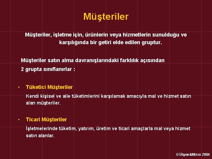 Müşteriler, işletme için, ürünlerin veya hizmetlerin sunulduğu ve karşılığında bir getiri elde edilen gruptur.