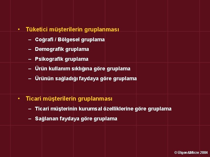  • Tüketici müşterilerin gruplanması – Coğrafi / Bölgesel gruplama – Demografik gruplama –