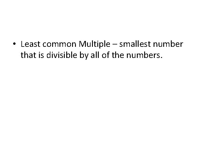  • Least common Multiple – smallest number that is divisible by all of
