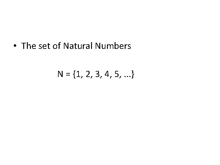  • The set of Natural Numbers N = {1, 2, 3, 4, 5,