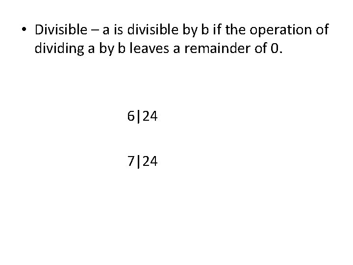  • Divisible – a is divisible by b if the operation of dividing