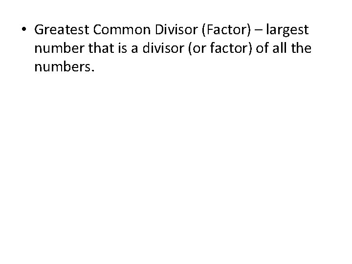  • Greatest Common Divisor (Factor) – largest number that is a divisor (or