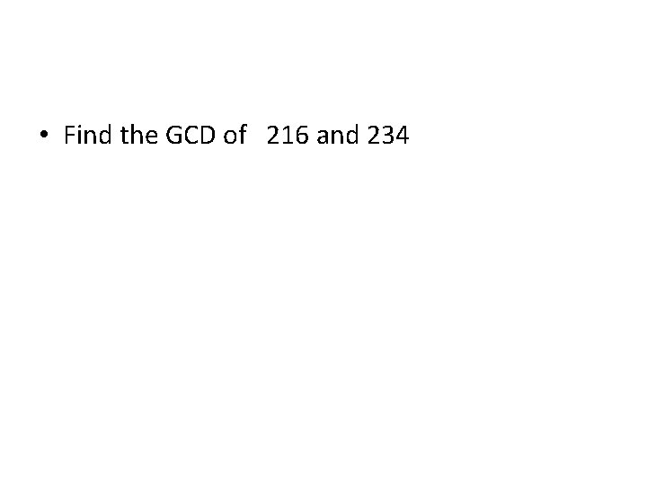  • Find the GCD of 216 and 234 