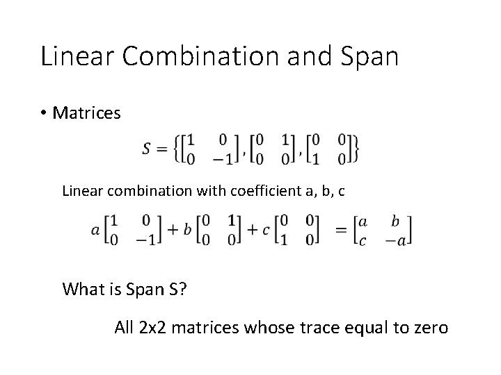 Linear Combination and Span • Matrices Linear combination with coefficient a, b, c What