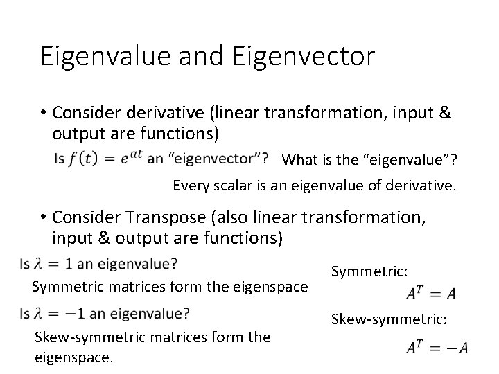 Eigenvalue and Eigenvector • Consider derivative (linear transformation, input & output are functions) What