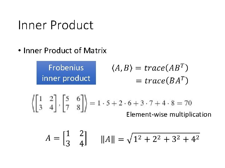Inner Product • Inner Product of Matrix Frobenius inner product Element-wise multiplication 