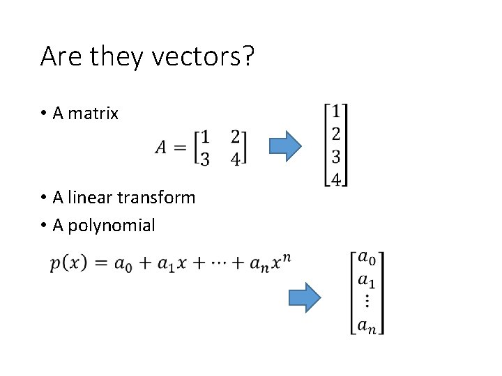 Are they vectors? • A matrix • A linear transform • A polynomial 
